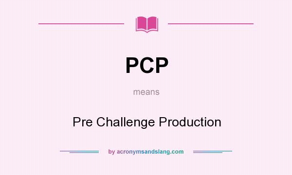 What does PCP mean? It stands for Pre Challenge Production