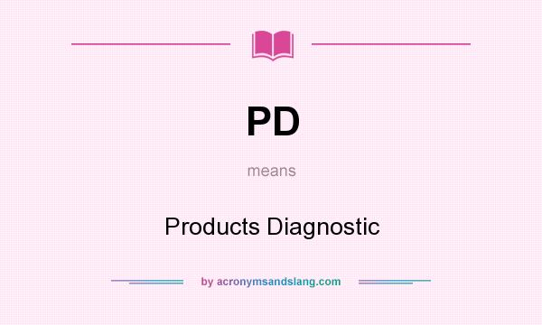 What does PD mean? It stands for Products Diagnostic