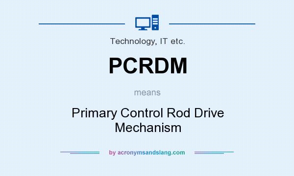 What does PCRDM mean? It stands for Primary Control Rod Drive Mechanism