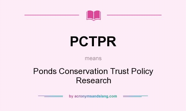 What does PCTPR mean? It stands for Ponds Conservation Trust Policy Research