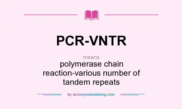 What does PCR-VNTR mean? It stands for polymerase chain reaction-various number of tandem repeats