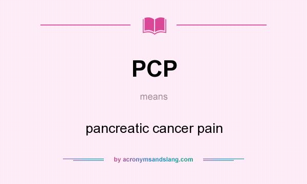 What does PCP mean? It stands for pancreatic cancer pain