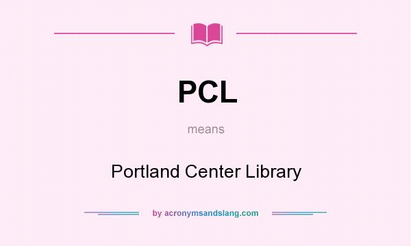 What does PCL mean? It stands for Portland Center Library