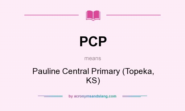 What does PCP mean? It stands for Pauline Central Primary (Topeka, KS)