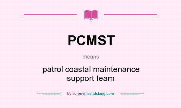 What does PCMST mean? It stands for patrol coastal maintenance support team