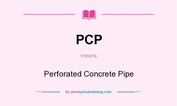 What does PCP mean? It stands for Perforated Concrete Pipe