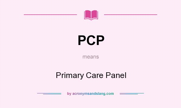 What does PCP mean? It stands for Primary Care Panel