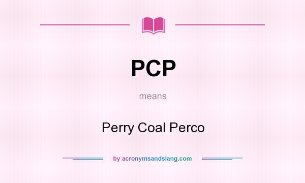 What does PCP mean? It stands for Perry Coal Perco