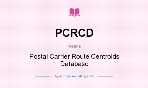 What does PCRCD mean? It stands for Postal Carrier Route Centroids Database