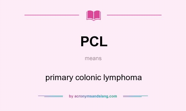What does PCL mean? It stands for primary colonic lymphoma
