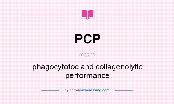 What does PCP mean? It stands for phagocytotoc and collagenolytic performance