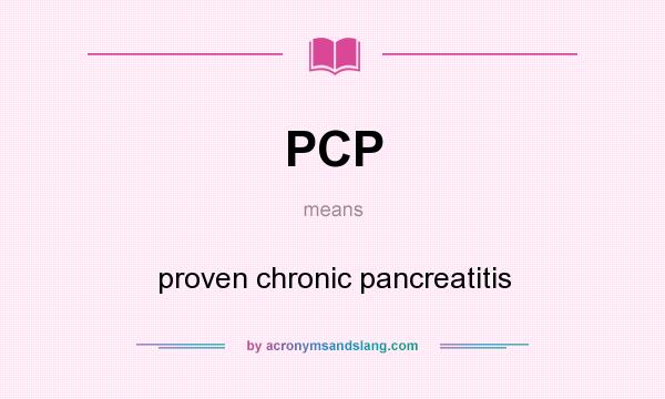 What does PCP mean? It stands for proven chronic pancreatitis