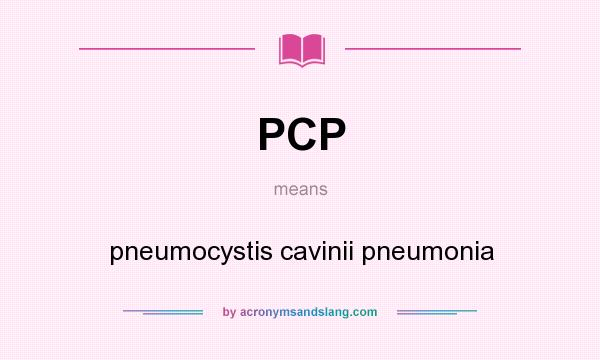 What does PCP mean? It stands for pneumocystis cavinii pneumonia