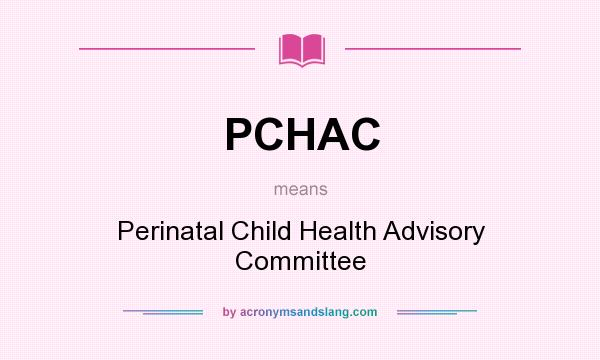 What does PCHAC mean? It stands for Perinatal Child Health Advisory Committee