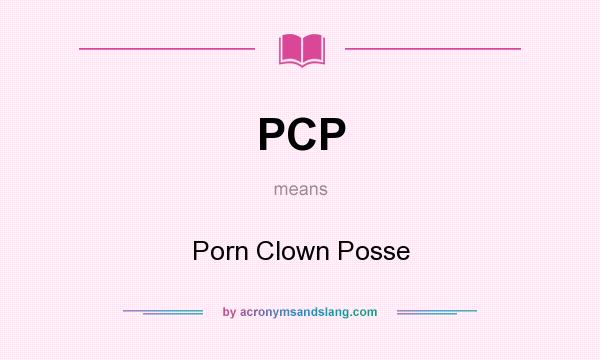 What does PCP mean? It stands for Porn Clown Posse