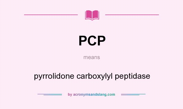 What does PCP mean? It stands for pyrrolidone carboxylyl peptidase