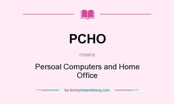 What does PCHO mean? It stands for Persoal Computers and Home Office