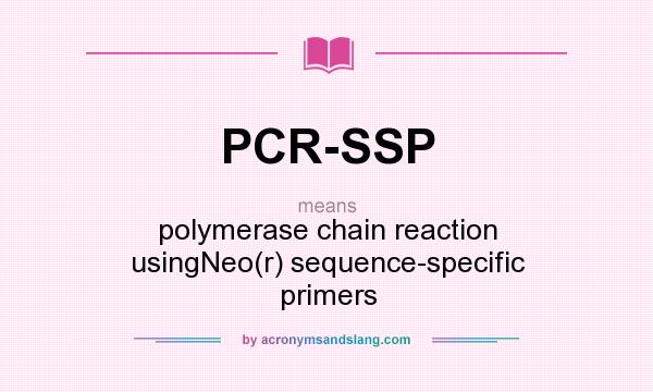 What does PCR-SSP mean? It stands for polymerase chain reaction usingNeo(r) sequence-specific primers