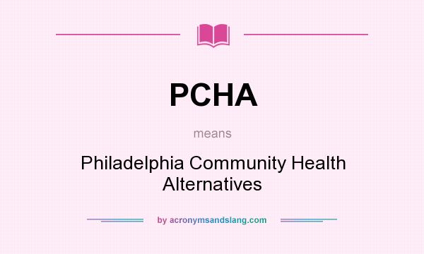 What does PCHA mean? It stands for Philadelphia Community Health Alternatives