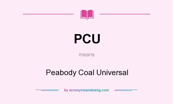 What does PCU mean? It stands for Peabody Coal Universal