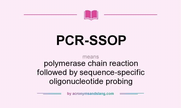 What does PCR-SSOP mean? It stands for polymerase chain reaction followed by sequence-specific oligonucleotide probing