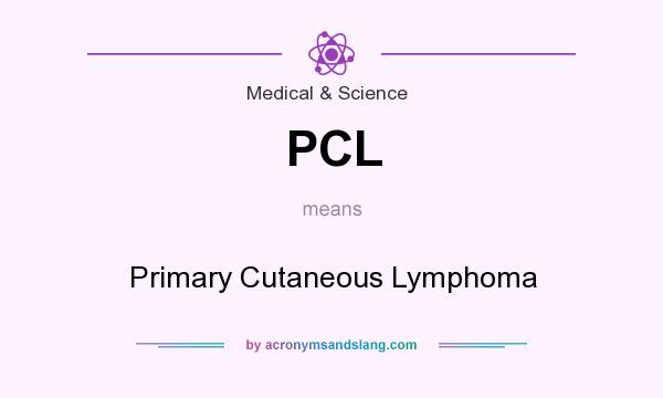 What does PCL mean? It stands for Primary Cutaneous Lymphoma