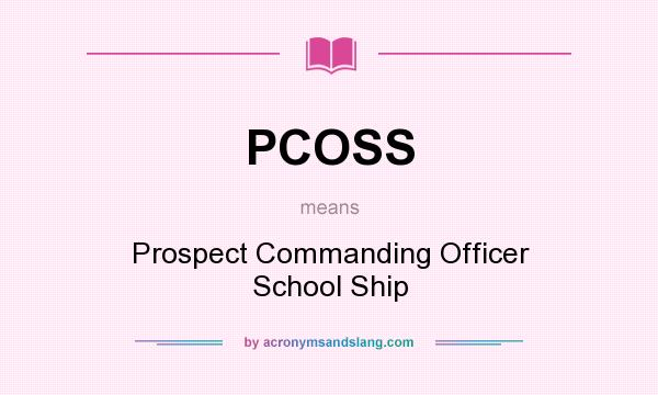 What does PCOSS mean? It stands for Prospect Commanding Officer School Ship