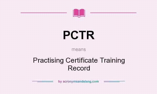 What does PCTR mean? It stands for Practising Certificate Training Record