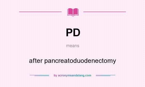 What does PD mean? It stands for after pancreatoduodenectomy