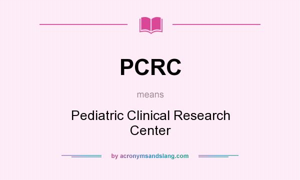 What does PCRC mean? It stands for Pediatric Clinical Research Center