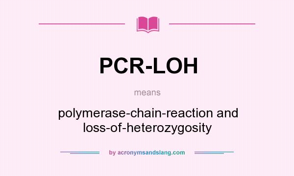 What does PCR-LOH mean? It stands for polymerase-chain-reaction and loss-of-heterozygosity