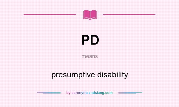 What does PD mean? It stands for presumptive disability
