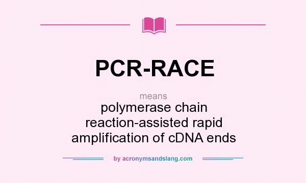 What does PCR-RACE mean? It stands for polymerase chain reaction-assisted rapid amplification of cDNA ends