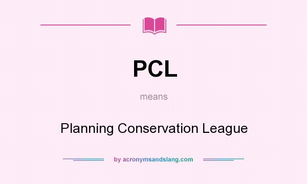 What does PCL mean? It stands for Planning Conservation League