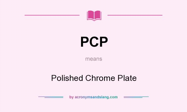 What does PCP mean? It stands for Polished Chrome Plate