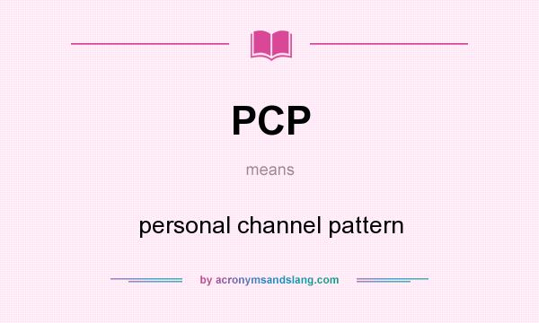 What does PCP mean? It stands for personal channel pattern