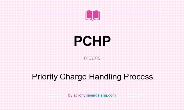 What does PCHP mean? It stands for Priority Charge Handling Process