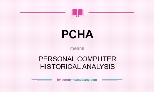 What does PCHA mean? It stands for PERSONAL COMPUTER HISTORICAL ANALYSIS