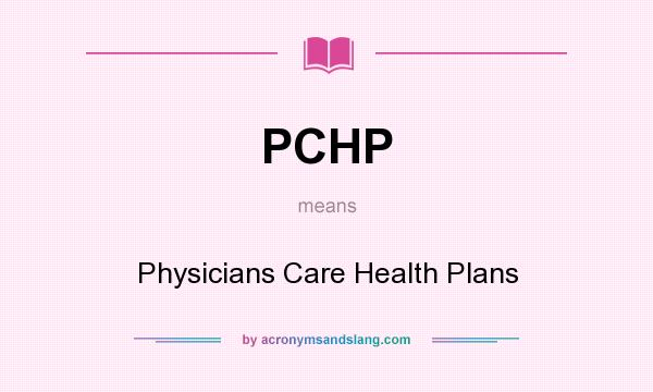 What does PCHP mean? It stands for Physicians Care Health Plans