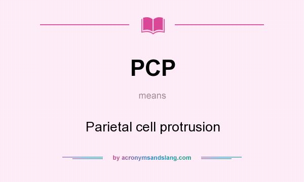 What does PCP mean? It stands for Parietal cell protrusion