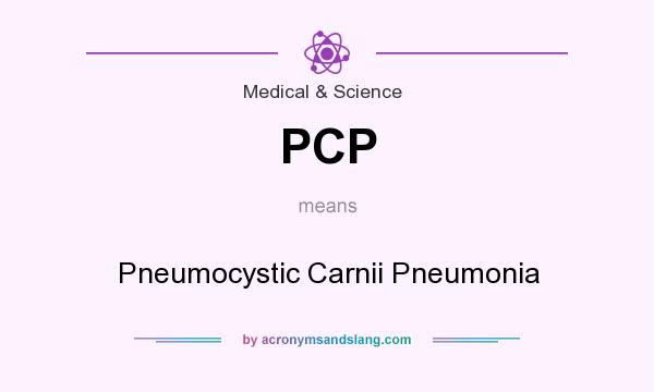 What does PCP mean? It stands for Pneumocystic Carnii Pneumonia