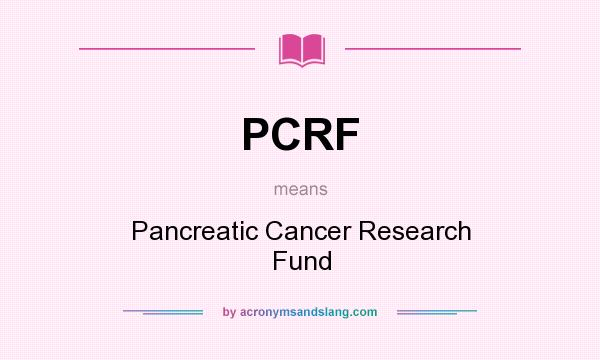 What does PCRF mean? It stands for Pancreatic Cancer Research Fund