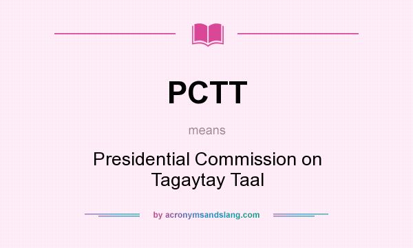 What does PCTT mean? It stands for Presidential Commission on Tagaytay Taal