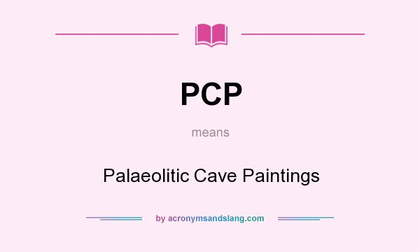 What does PCP mean? It stands for Palaeolitic Cave Paintings