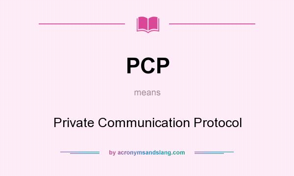 What does PCP mean? It stands for Private Communication Protocol