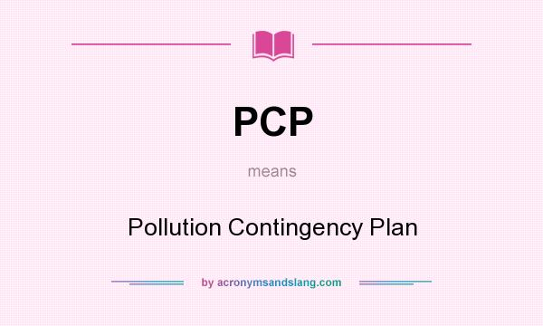 What does PCP mean? It stands for Pollution Contingency Plan