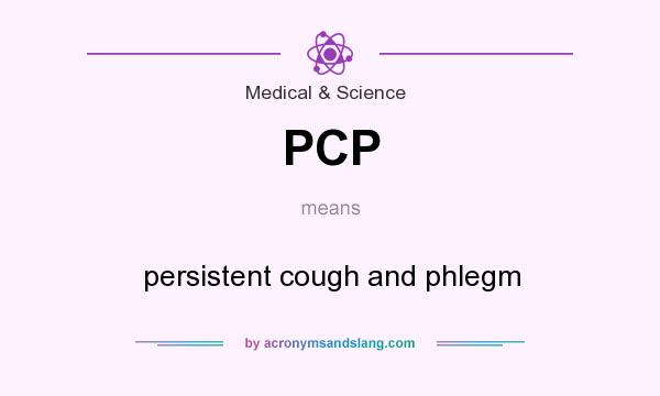What does PCP mean? It stands for persistent cough and phlegm