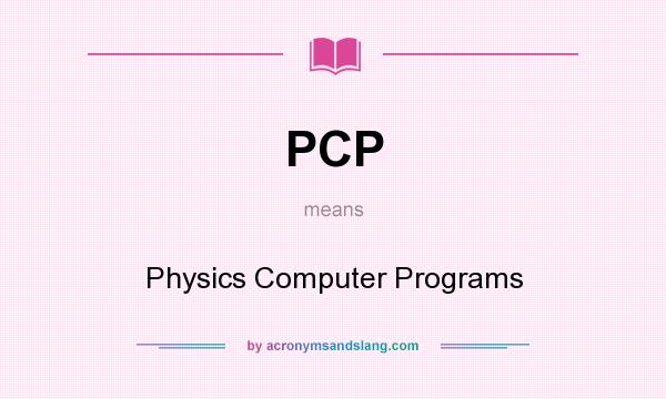 What does PCP mean? It stands for Physics Computer Programs