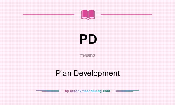 What does PD mean? It stands for Plan Development