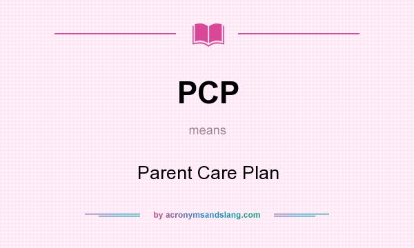 What does PCP mean? It stands for Parent Care Plan